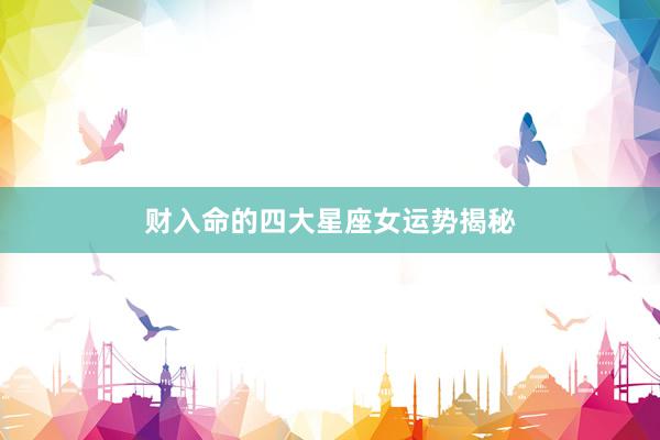 财入命的四大星座女运势揭秘