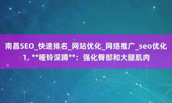 南昌SEO_快速排名_网站优化_网络推广_seo优化1. **哑铃深蹲**：强化臀部和大腿肌肉